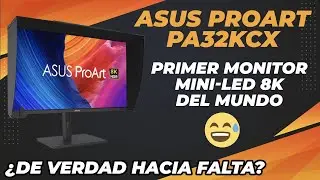 ASUS PROART PA32KCX PRIMER MONITOR MINI LED 8K DEL MUNDO ¿DE VERDAD HACÍA FALTA? 😅