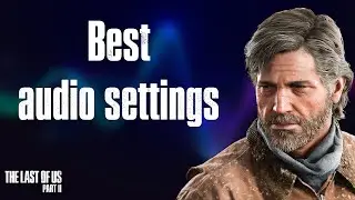 The Best Audio settings for The last of us part 2