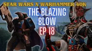 Star Wars x Warhammer 40k | EP 18 | The blazing blow