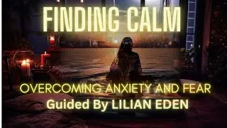 FINDING CALM- OVERCOMING ANXETY AND FEAR w/Lilian Eden #anxietymeditation #fear #guidedmeditation