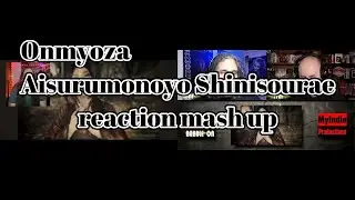 Onmyoza　Aisurumonoyo  Shinisourae　Reaction Mash Up!