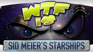 ► WTF Is... - Sid Meier's Starships ?