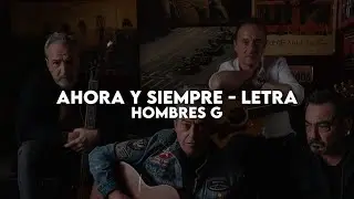 Ahora y siempre - Hombres G [Letra]