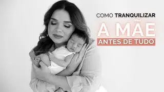 A IMPORTÂNCIA DE TRANQUILIZAR A MÃE ANTES DO ENSAIO NEWBORN