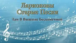 Там в вышине босконечной - Ларионовы старые песни