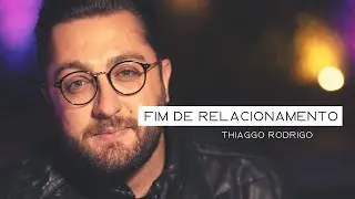 Fim de Relacionamento - Thiaggo Rodrigo