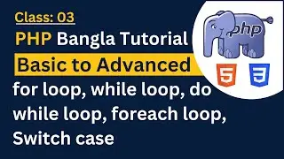 PHP Loop Bangla Tutorial | for loop, while loop, do while loop, foreach loop, Switch case | Class 03