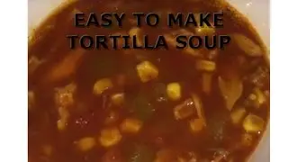 Easy To Make Tortilla Soup