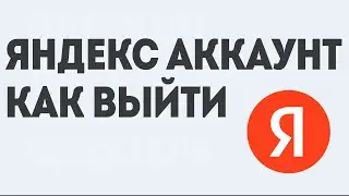 ЯНДЕКС АККАУНТ КАК ВЫЙТИ