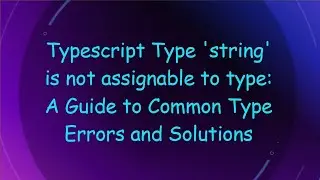 Typescript Type 'string' is not assignable to type: A Guide to Common Type Errors and Solutions