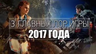 3 ГЛАВНЫХ ЛОР ИГРЫ 2017 ГОДА
