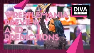 Diva Dirt WrestleMania 37 Preview & Predictions