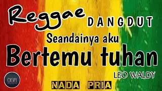 SEANDAINYA AKU BERTEMU TUHAN - LEO WALDY || KARAOKE REGGAE DANGDUT || NADA PRIA 
