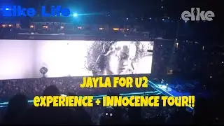Jayla: Jayla for U2 eXPERIENCE + iNNOCENCE Tour 2018| Elke Life