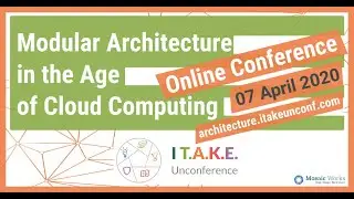 I T.A.K.E. Unconference - Modular Architecture in the Age of Cloud Computing