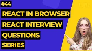 #44 How Browser Loads React JS? | React Interview Questions 