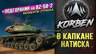 КОРБЕН В КАПКАНЕ НАТИСКА ◄+Подгорел на BZ-58-2►