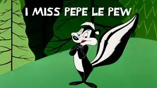 I Miss Pepe Le Pew