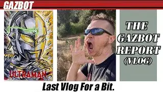 The Gazbot Report 6-2-2023 "Last Vlog For a Bit"