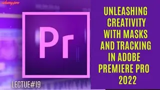 Unleashing Creativity with Masks and Tracking in Adobe Premiere Pro | Lecture 19
