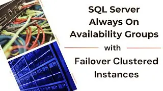 Successfully Implement SQL Server Always On Availability Groups with Failover Clustered Instances