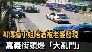 叫傳播小姐陪酒被老婆發現　嘉義街頭爆「大亂鬥」－民視新聞
