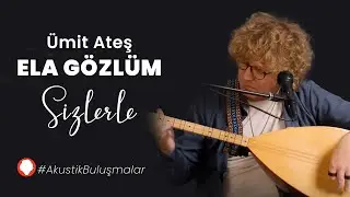 Ela Gözlüm Ben Bu Elden Gidersem - Ümit Ateş | #AkustikBuluşmalar