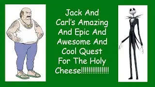 Jack And Carl's Amazing And Epic And Awesome And Cool Quest For The Holy Cheese!!!!!!!!!!!!!!!!!!!!!
