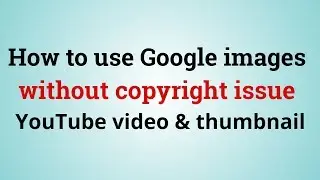 How to use Google images without copyright issue for YouTube video and thumbnail