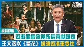 【短片】【獨特作用】香港繼續發揮所長貢獻國家 王文濤以《繁花》說明香港重要性