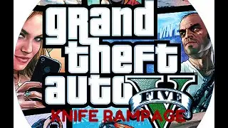 GTA V KNIFE RAMPAGE