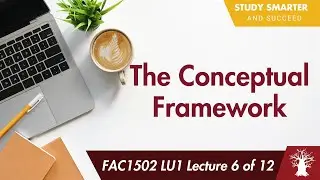 FAC1502 LU1 Lecture 6 of 12: The Conceptual Framework