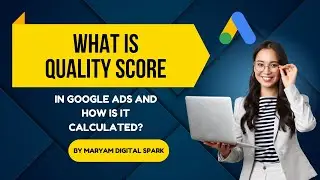 What is Quality Score in Google Ads? | Understanding Quality Score Calculation | Part #2
