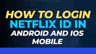 How to login in to Netflix ID on Android and IOS mobile