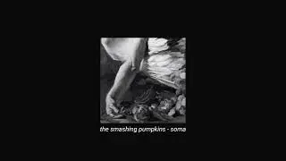 the smashing pumpkins - soma (slowed + reverb)