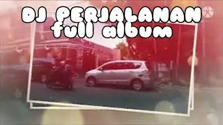 DJ PERJALANAN NONSTOP FULL ALBUM- REMIX  PALING ENAK BUAT PERJALANAN