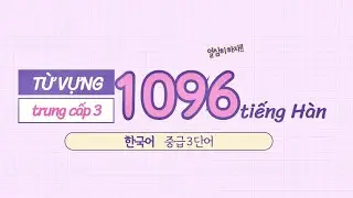 1096 Từ vựng tiếng Hàn trung cấp 3 | Đọc dịch song ngữ