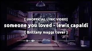 SOMEONE YOU LOVED - LEWIS CAPALDI  || Brittany maggs cover [Unofficial lyric video]