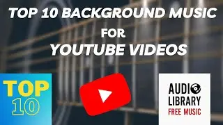 Top 10 Background Music For YouTube Videos | Best YouTube Audio Library Songs(COPYRIGHT FREE)