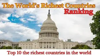 Top 10 Richest Countries Ranking In The World