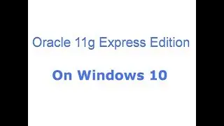 Install Oracle 11g Express Edition on Windows 10