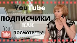 КАК  ПОСМОТРЕТЬ ПОДПИСЧИКОВ НА СВОЁМ КАНАЛЕ YouTube