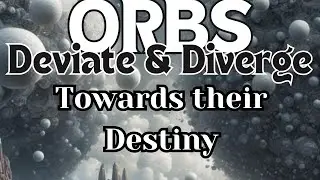 ORBS Deviate & Diverge Toward Their Destiny
