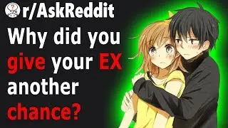 People GIVING Their EX a SECOND Chance (r/AsReddit)
