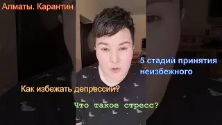 Алматы, Карантин: 5 стадий принятия неизбежного, иммунитет и нервная система