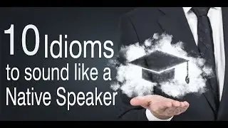 10 Idioms to sound like a native speaker