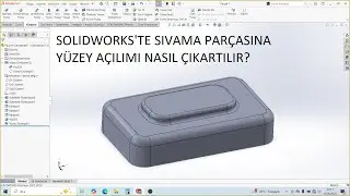 SOLIDWORKS'TE SIVAMA PARÇASINA YÜZEY AÇILIMI NASIL YAPILIR