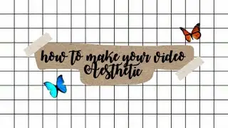 how to make your videos Aesthetic + tips & guide