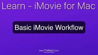 iMovie for Mac Tutorial: Basic iMovie Workflow