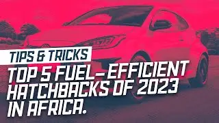 Top 5 Fuel-Efficient Hatchbacks To Buy In Africa In 2023 | GearShift Tips